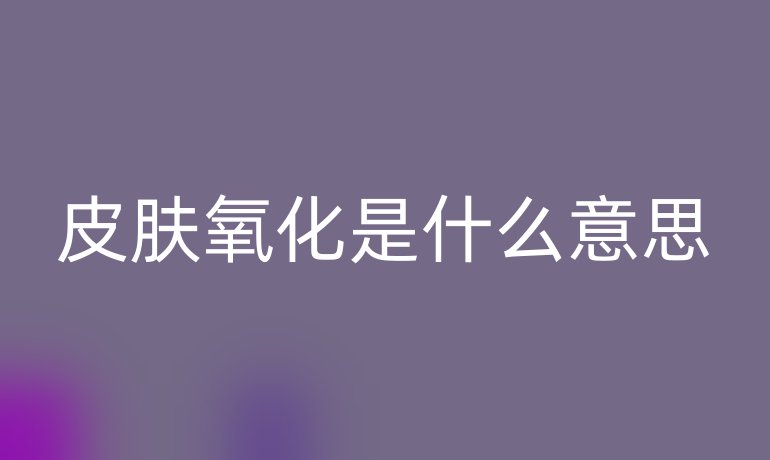 皮膚氧化是什么意思