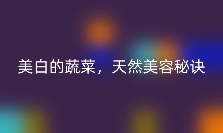 美白的蔬菜，天然美容秘訣