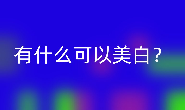 有什么可以美白？